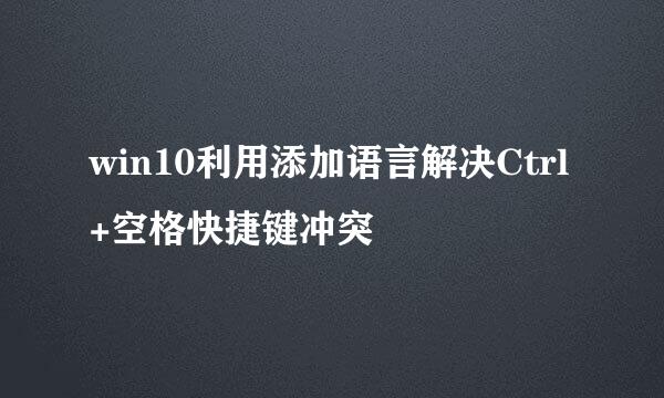 win10利用添加语言解决Ctrl+空格快捷键冲突