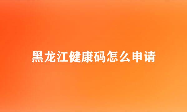 黑龙江健康码怎么申请
