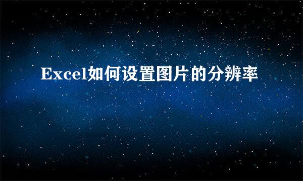 Excel如何设置图片的分辨率