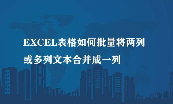 EXCEL表格如何批量将两列或多列文本合并成一列