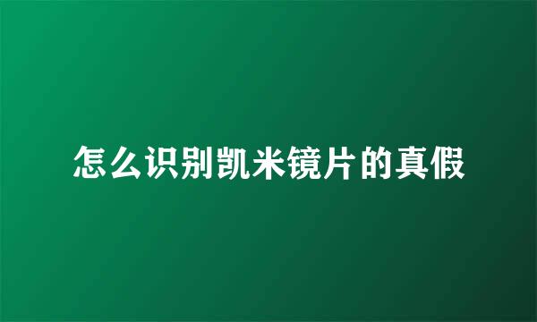 怎么识别凯米镜片的真假
