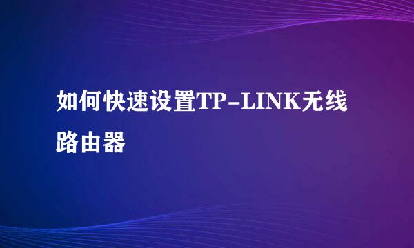 如何快速设置TP-LINK无线路由器