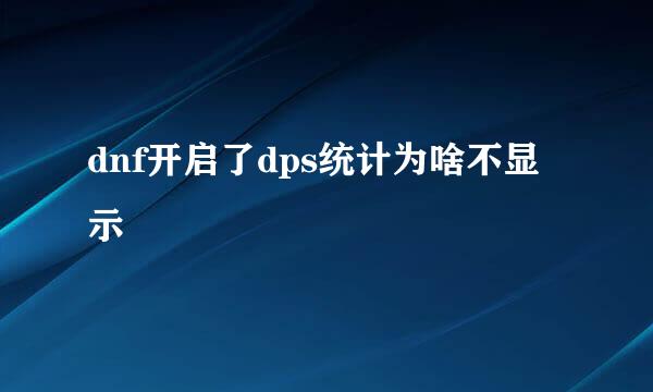 dnf开启了dps统计为啥不显示