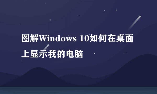 图解Windows 10如何在桌面上显示我的电脑