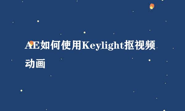 AE如何使用Keylight抠视频动画