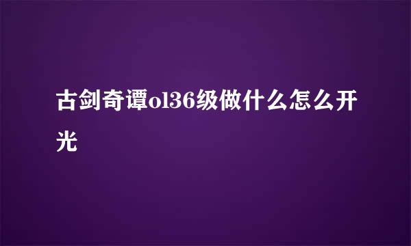 古剑奇谭ol36级做什么怎么开光
