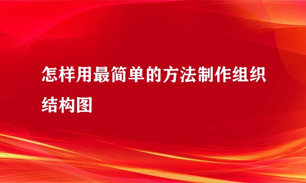 怎样用最简单的方法制作组织结构图