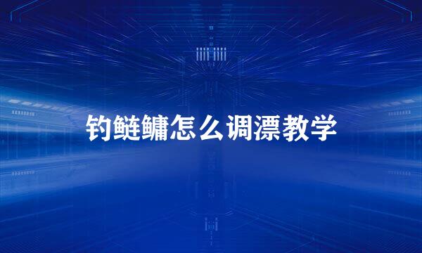 钓鲢鳙怎么调漂教学