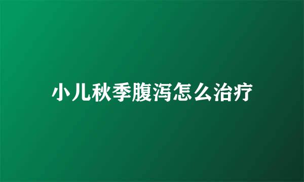 小儿秋季腹泻怎么治疗
