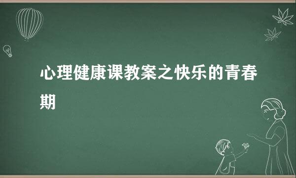 心理健康课教案之快乐的青春期