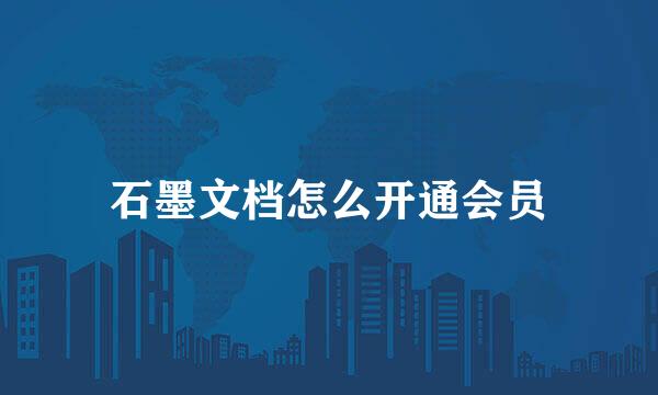 石墨文档怎么开通会员