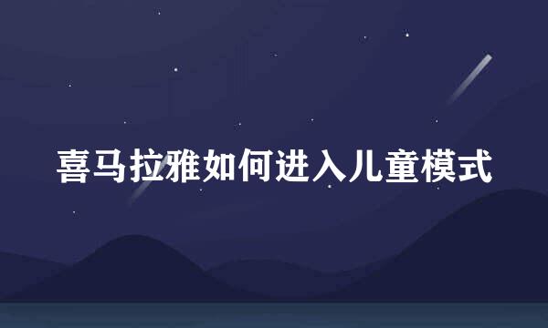 喜马拉雅如何进入儿童模式