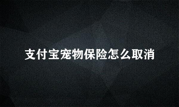 支付宝宠物保险怎么取消