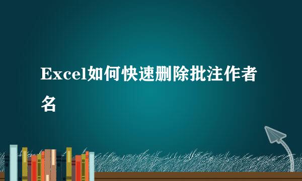 Excel如何快速删除批注作者名