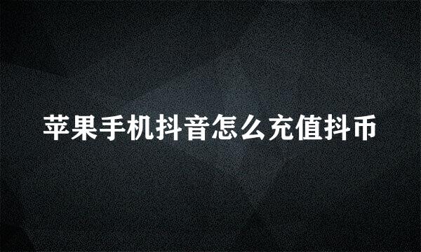 苹果手机抖音怎么充值抖币