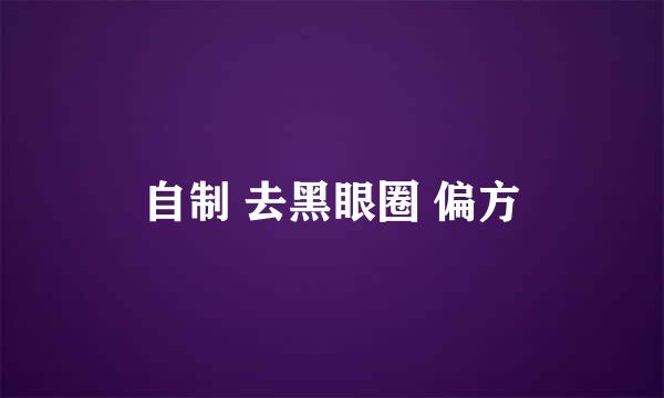 自制 去黑眼圈 偏方