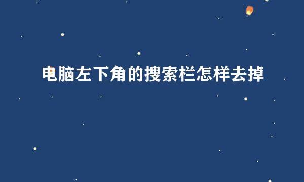 电脑左下角的搜索栏怎样去掉