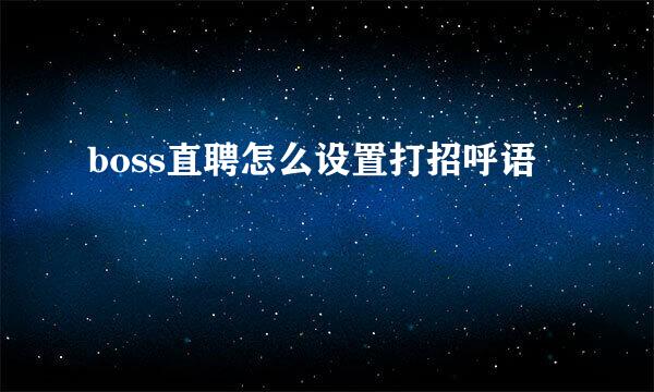 boss直聘怎么设置打招呼语