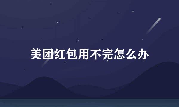 美团红包用不完怎么办