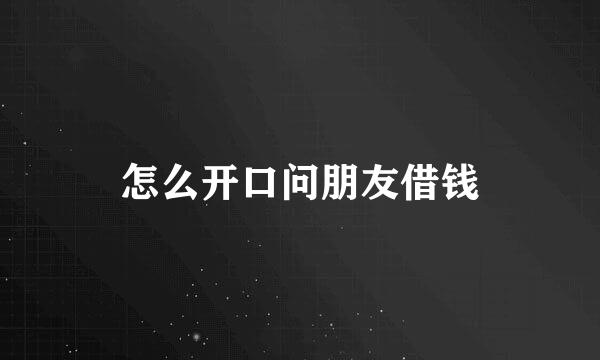 怎么开口问朋友借钱