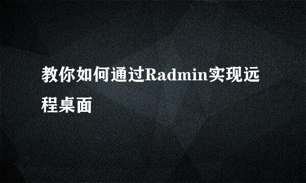 教你如何通过Radmin实现远程桌面
