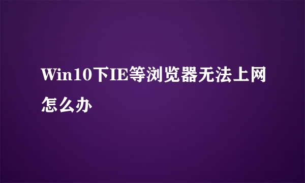 Win10下IE等浏览器无法上网怎么办