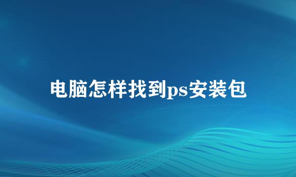 电脑怎样找到ps安装包
