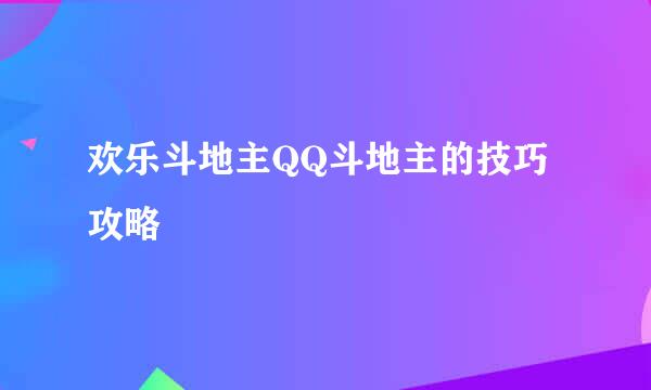 欢乐斗地主QQ斗地主的技巧攻略