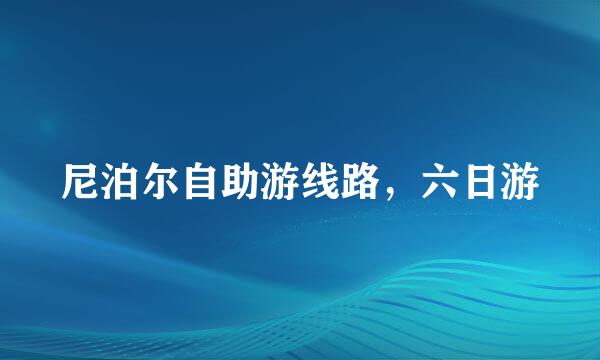 尼泊尔自助游线路，六日游