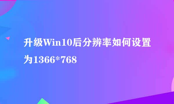 升级Win10后分辨率如何设置为1366*768