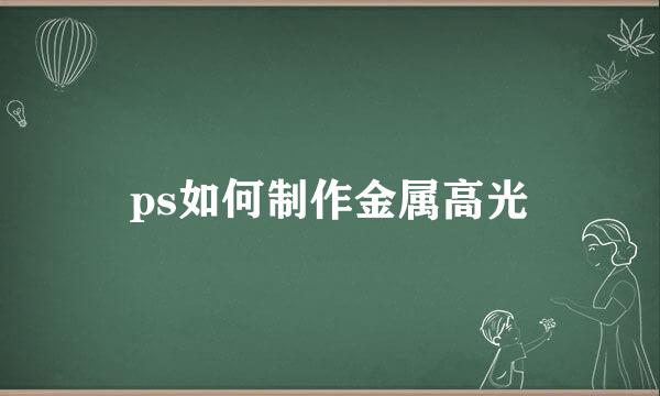 ps如何制作金属高光