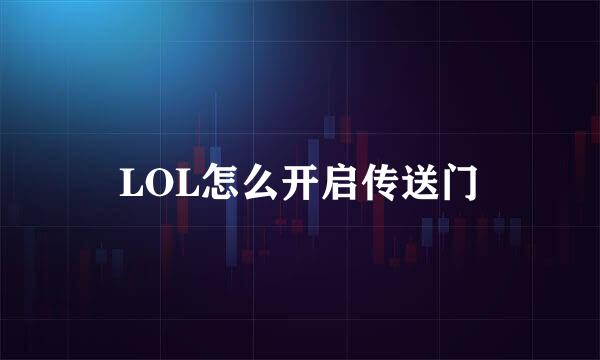 LOL怎么开启传送门