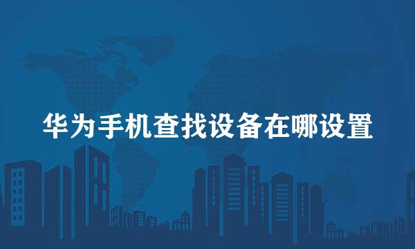 华为手机查找设备在哪设置