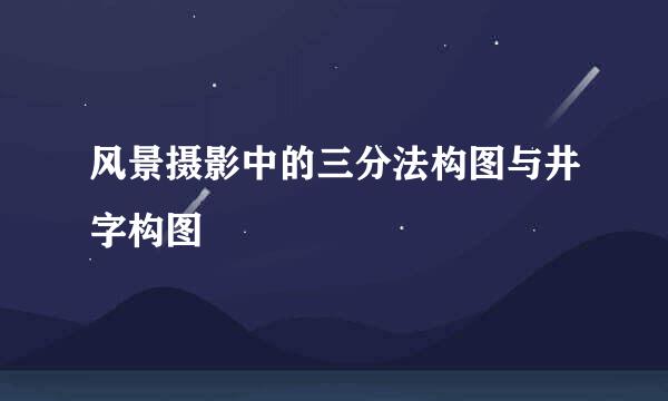 风景摄影中的三分法构图与井字构图