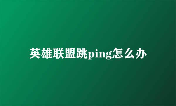 英雄联盟跳ping怎么办