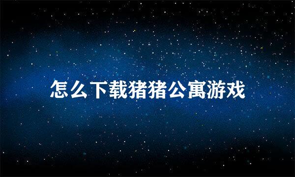 怎么下载猪猪公寓游戏