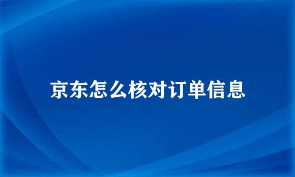 京东怎么核对订单信息