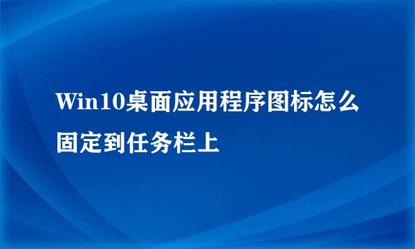 Win10桌面应用程序图标怎么固定到任务栏上