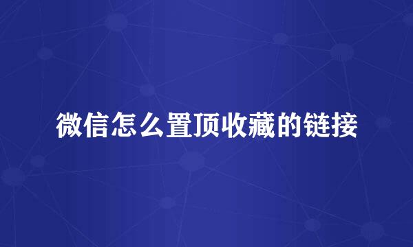 微信怎么置顶收藏的链接