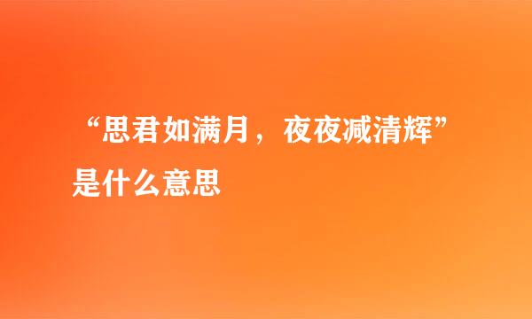 “思君如满月，夜夜减清辉”是什么意思