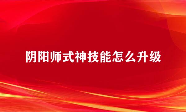 阴阳师式神技能怎么升级