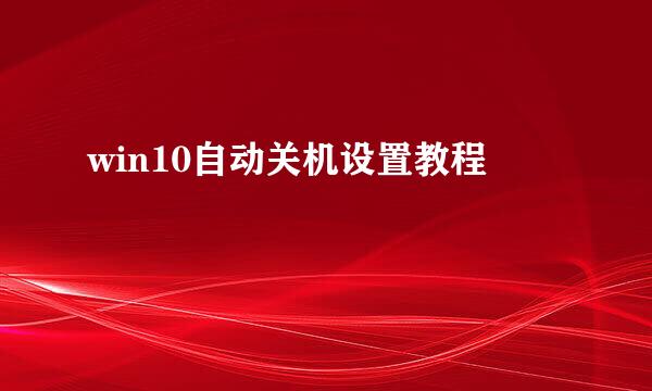 win10自动关机设置教程