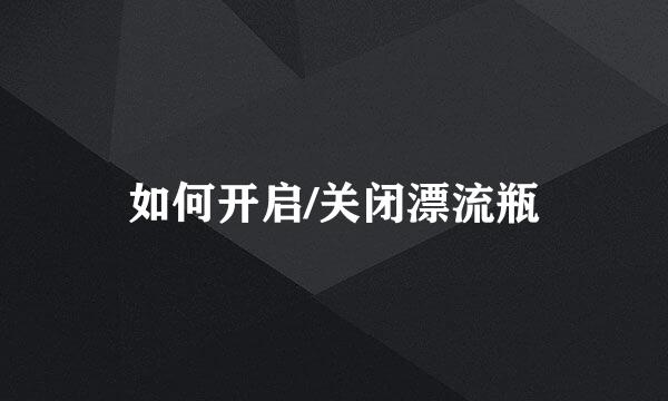 如何开启/关闭漂流瓶