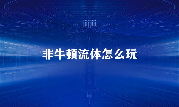 非牛顿流体怎么玩