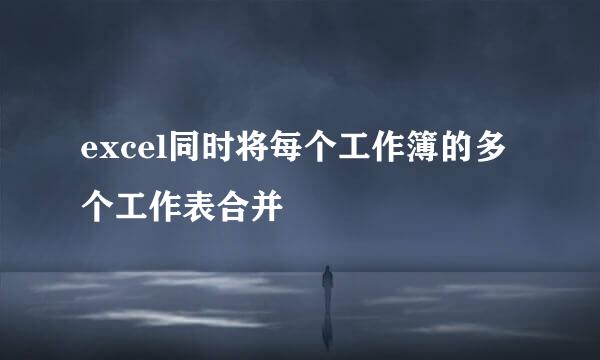 excel同时将每个工作簿的多个工作表合并