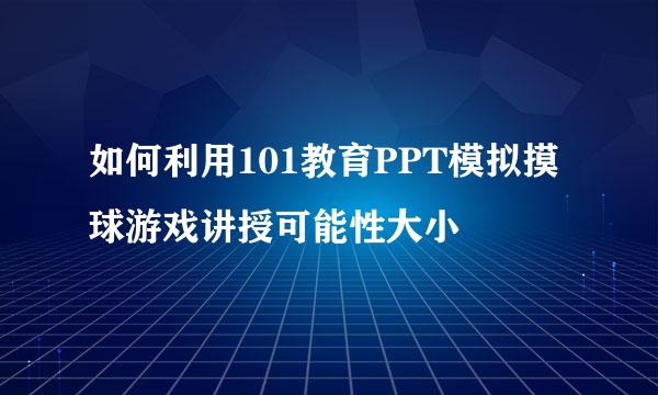 如何利用101教育PPT模拟摸球游戏讲授可能性大小