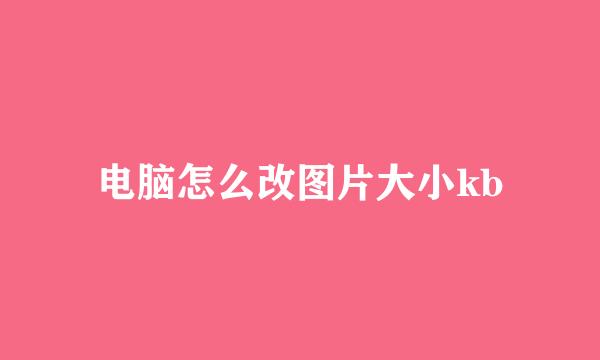 电脑怎么改图片大小kb