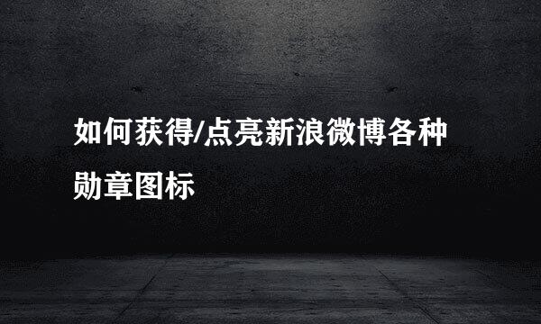 如何获得/点亮新浪微博各种勋章图标