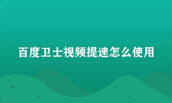 百度卫士视频提速怎么使用