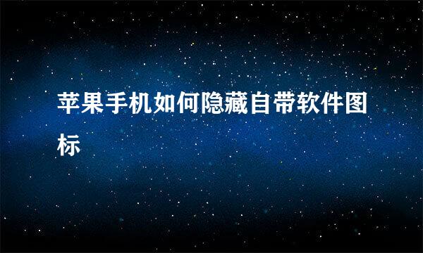 苹果手机如何隐藏自带软件图标